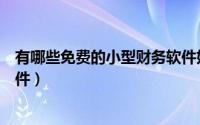 有哪些免费的小型财务软件好用（有哪些免费的小型财务软件）