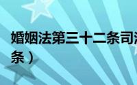婚姻法第三十二条司法解释（婚姻法第三十二条）