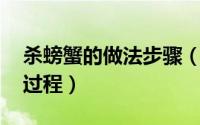 杀螃蟹的做法步骤（怎样杀螃蟹 图解杀蟹全过程）
