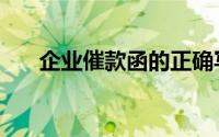 企业催款函的正确写法（企业催款函）