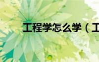 工程学怎么学（工程学怎么选分支）