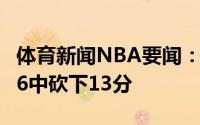 体育新闻NBA要闻：手感火热莫里斯首节7投6中砍下13分