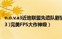n.o.v.a3近地联盟先遣队剧情（近地联盟先遣队3( N.O.V.A.3 )完美FPS大作神级）