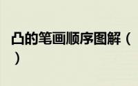 凸的笔画顺序图解（“凸”的笔画顺序是什么）