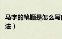 马字的笔顺是怎么写的（马字的笔顺和书写方法）