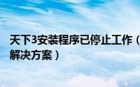 天下3安装程序已停止工作（天下3安装过程中出现的问题和解决方案）