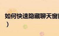 如何快速隐藏聊天窗口（如何让快速隐藏窗口）