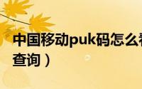 中国移动puk码怎么看（中国移动puk码怎么查询）