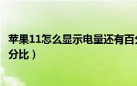 苹果11怎么显示电量还有百分之几（苹果11怎么显示电量百分比）