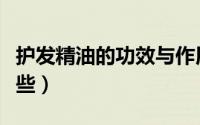 护发精油的功效与作用（护发精油的功效是哪些）