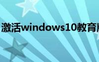 激活windows10教育版（激活windows10）