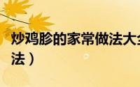 炒鸡胗的家常做法大全视频（炒鸡胗的家常做法）