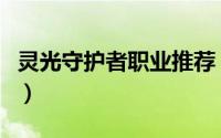 灵光守护者职业推荐（守护之光职业选择攻略）