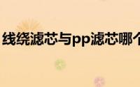 线绕滤芯与pp滤芯哪个好（线绕滤芯的构造）