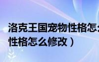 洛克王国宠物性格怎么卡区间（洛克王国宠物性格怎么修改）