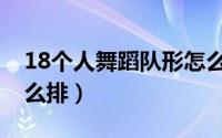 18个人舞蹈队形怎么排（18个人舞蹈队形怎么排）