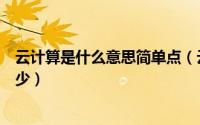 云计算是什么意思简单点（云计算是什么意思云计算你知多少）