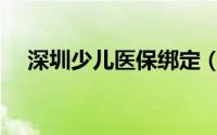 深圳少儿医保绑定（深圳少儿医保绑定）