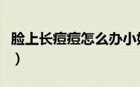 脸上长痘痘怎么办小妙招（脸上长痘痘怎么办）