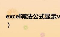 excel减法公式显示value（excel减法怎么算）
