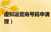 虚拟运营商号码申请（虚拟运营商号码怎么办理）