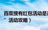 百度搜有红包活动是真的么（百度“搜有红包”活动攻略）