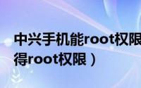 中兴手机能root权限获取（中兴u930怎么取得root权限）