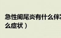 急性阑尾炎有什么伴发症状（急性阑尾炎有什么症状）