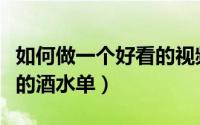 如何做一个好看的视频开头（如何做一个好看的酒水单）