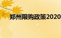 郑州限购政策2020（郑州限购令细则）