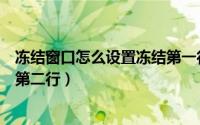 冻结窗口怎么设置冻结第一行（冻结窗口怎么设置冻结第一第二行）