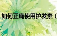 如何正确使用护发素（如何正确使用洁面粉）
