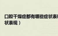 口腔干燥症都有哪些症状表现出来（口腔干燥症都有哪些症状表现）
