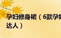 孕妇修身裙（6款孕妇裙让你孕味十足做时尚达人）