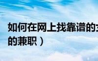 如何在网上找靠谱的女友（如何在网上找靠谱的兼职）