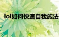 lol如何快速自我施法（LOL如何快速赚钱）