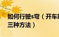 如何行驶s弯（开车时你一定不会的过S弯的三种方法）