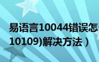 易语言10044错误怎么改（易语言教程 错误(10109)解决方法）