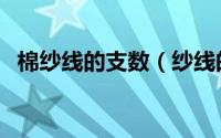 棉纱线的支数（纱线的支数是如何规定的）