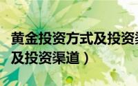 黄金投资方式及投资渠道分析（黄金投资方式及投资渠道）