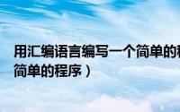 用汇编语言编写一个简单的程序英文（用汇编语言编写一个简单的程序）