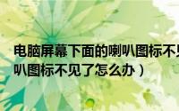 电脑屏幕下面的喇叭图标不见了（电脑任务栏下方的声音喇叭图标不见了怎么办）