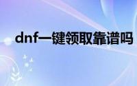 dnf一键领取靠谱吗（dnf一键领取助手）
