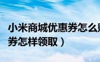 小米商城优惠券怎么赠送朋友（小米商城优惠券怎样领取）