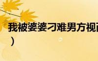 我被婆婆刁难男方视而不见（我被婆婆节育了）