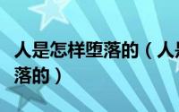 人是怎样堕落的（人是怎么一步一步的走向堕落的）