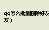 qq怎么批量删除好友啊（QQ怎么批量删除好友）