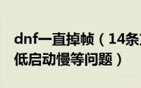 dnf一直掉帧（14条方法帮助你解决dnf帧数低启动慢等问题）