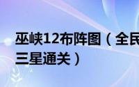 巫峡12布阵图（全民主公巫峡11布阵图如何三星通关）