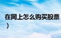 在网上怎么购买股票（在网上怎么购买火车票）